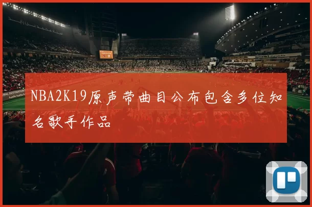 NBA2K19原声带曲目公布包含多位知名歌手作品