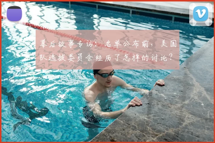 幕后故事专访:名单公布前,美国队选拔委员会经历了怎样的讨论?