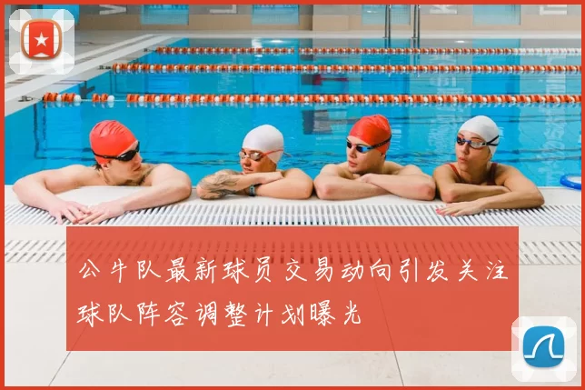 公牛队最新球员交易动向引发关注球队阵容调整计划曝光