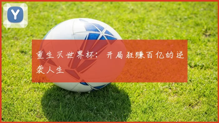 重生买世界杯：开局狂赚百亿的逆袭人生