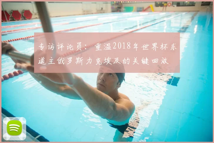 专访评论员:重温2018年世界杯东道主俄罗斯力克埃及的关键回放