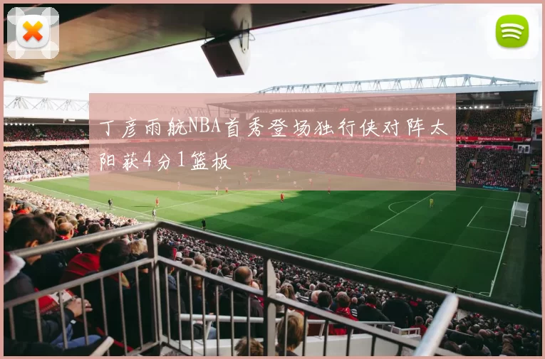 丁彦雨航NBA首秀登场独行侠对阵太阳获4分1篮板