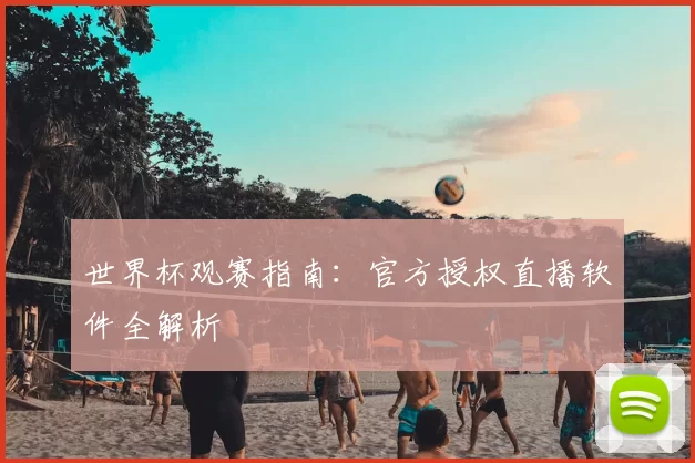世界杯观赛指南：官方授权直播软件全解析