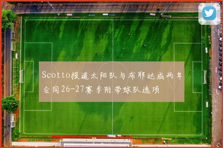 Scotto报道太阳队与布耶达成两年合同26-27赛季附带球队选项