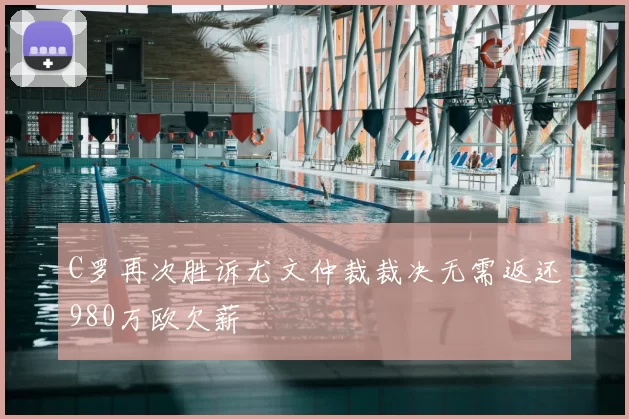 C罗再次胜诉尤文仲裁裁决无需返还980万欧欠薪