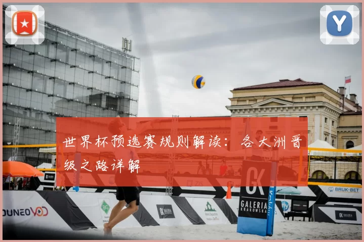世界杯预选赛规则解读：各大洲晋级之路详解