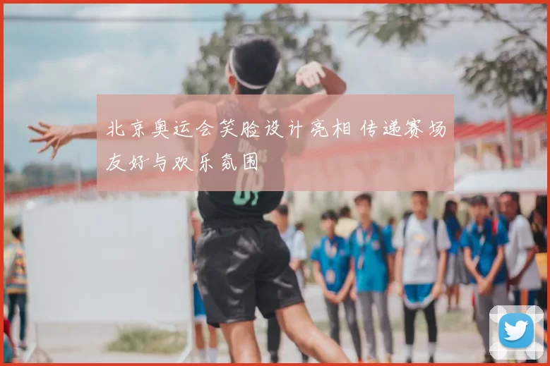 北京奥运会笑脸设计亮相 传递赛场友好与欢乐氛围