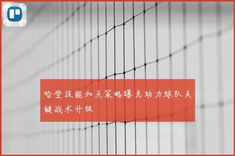 哈登技能加点策略曝光助力球队关键战术升级