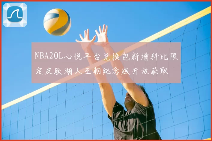 NBA2OL心悦平台兑换包新增科比限定皮肤湖人王朝纪念版开放获取