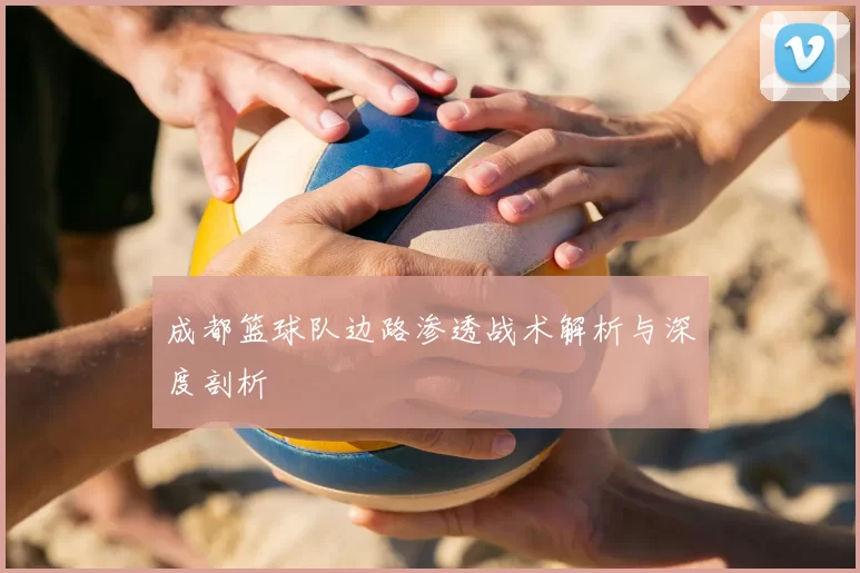成都篮球队边路渗透战术解析与深度剖析